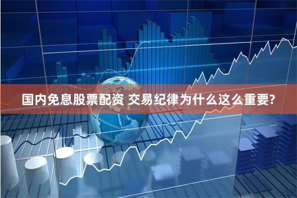 国内免息股票配资 交易纪律为什么这么重要?