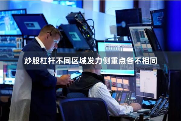 炒股杠杆不同区域发力侧重点各不相同