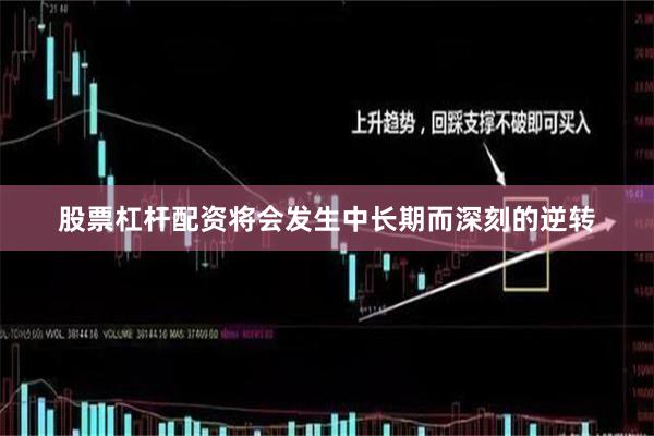 股票杠杆配资将会发生中长期而深刻的逆转