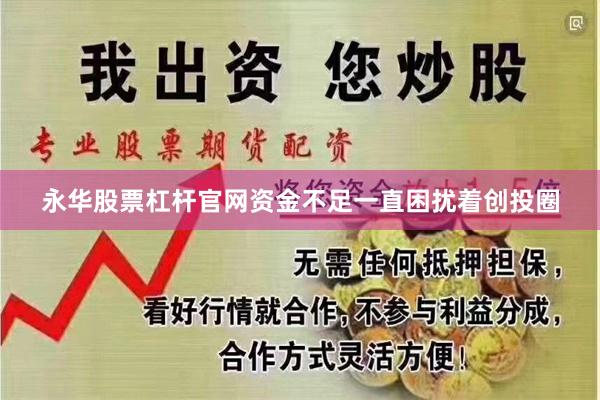 永华股票杠杆官网资金不足一直困扰着创投圈