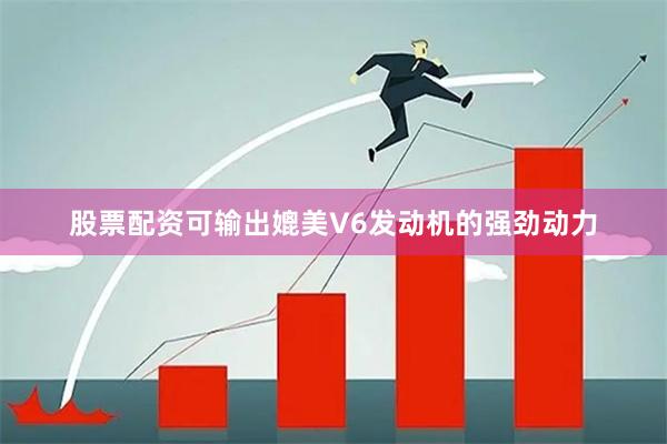 股票配资可输出媲美V6发动机的强劲动力